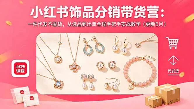 小红书饰品分销带货营:一件代发不囤货,从选品到出单全程手把手实战教学(更新5月-来缘阁
