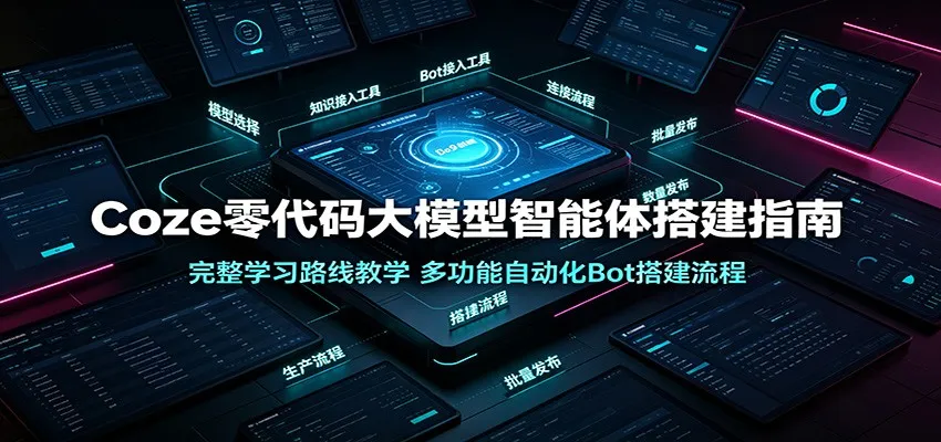 Coze零代码大模型智能体搭建指南：完整学习路线教学，多功能自动化Bot搭建流程-来缘阁