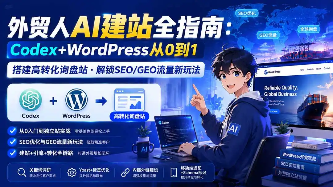 外贸人AI建站全指南：Codex+WordPress从0到1·搭建高转化询盘站·解锁SEO/GEO流量新玩法-更新-来缘阁