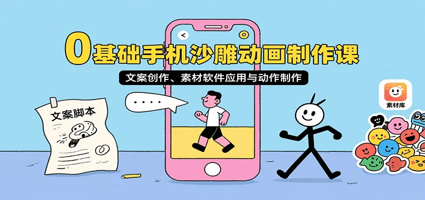 0基础手机沙雕动画制作课，文案创作、素材软件应用与动作制作-来缘阁