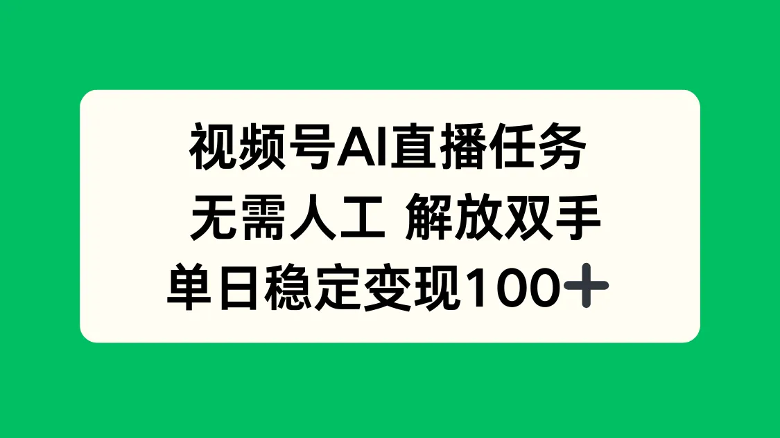 视频号AI直播任务，无需人工，解放双手，当天变现100+-来缘阁