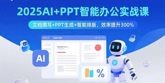 2025AI+PPT智能办公实战课：文档撰写+PPT生成+智能排版，效率提升300%-来缘阁