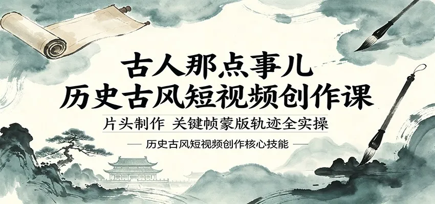 古人那点事儿历史古风短视频创作课，片头制作，关键帧蒙版轨迹全实操-来缘阁