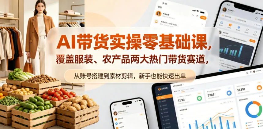 AI带货实操零基础课，覆盖服装、农产品两大热门带货赛道，从账号搭建到素材剪辑，新手也能快速出单-来缘阁