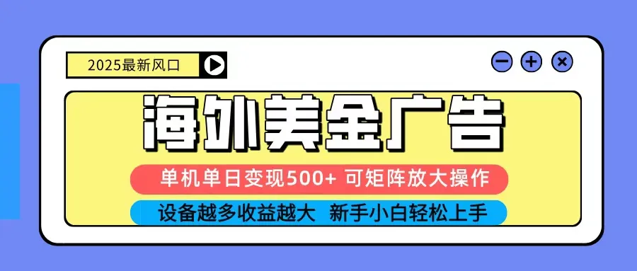 2025吃肉海外美金广告，单机单日变现500+，矩阵可无限放大，新手小白轻松上手-来缘阁