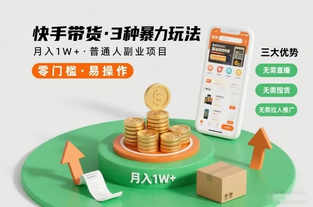 快手带货3种暴力玩法,月入1W+,无需直播、无需囤货、无需拉人推广,适合普通人副业项目