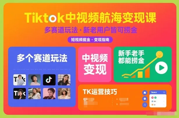 Tiktok中视频航海变现课，多个赛道玩法，新手老手都能在TK中视频捞金-来缘阁