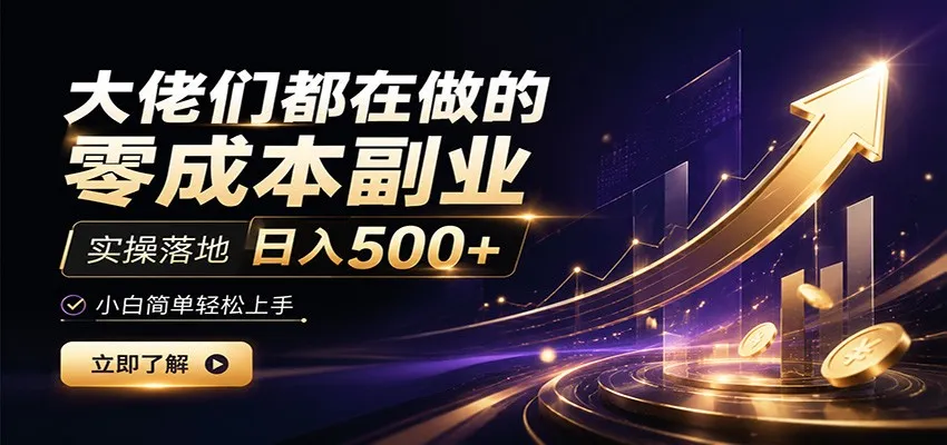 大佬们都在做的零成本副业，实操落地日入500+，小白一秒上手-来缘阁
