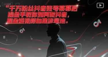 千万粉丝抖音账号幕后操盘手教你如何做抖音,掘金短视频自建流量池-来缘阁
