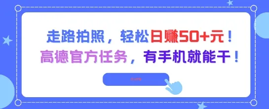 走路拍照，轻松日入50+!高德官方任务，有手机就能干-来缘阁