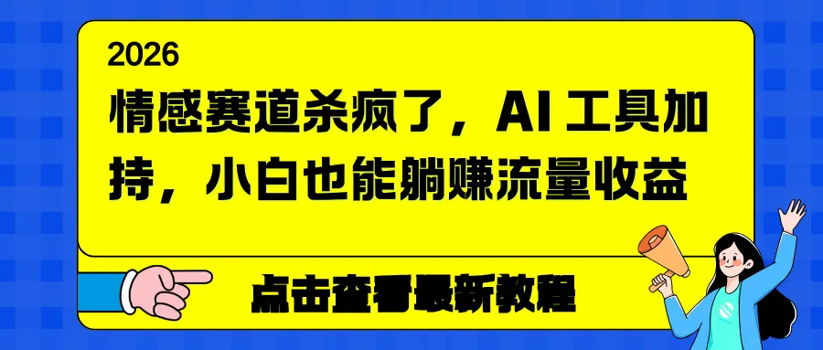 情感赛道杀疯了，AI 工具加持，小白也能躺赚流量收益-来缘阁