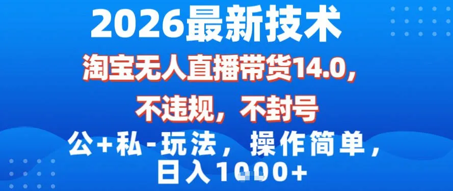 2026最新技术，淘宝无人直播带货14.0，不封号，不违规，公+私玩法，操作简单，日入1k【揭秘】-来缘阁