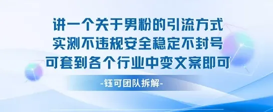 2025关于男粉的引流方式实测不违规安全稳定不封号可套到各个行业中变文案即可-来缘阁