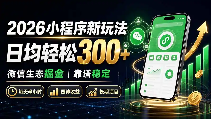 2026小程序新玩法：日均轻松300+ 微信生态掘金靠谱稳定-来缘阁