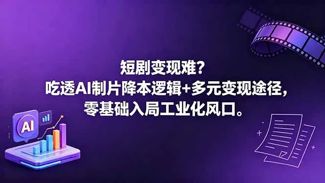 短剧变现难？吃透AI制片降本逻辑+多元变现途径，零基础入局工业化风口-来缘阁