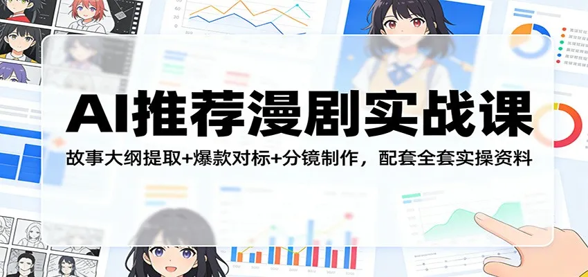 AI推荐漫剧实战课：故事大纲提取+爆款对标+分镜制作，配套全套实操资料-来缘阁