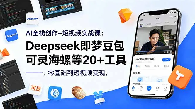 AI全栈创作+短视频实战课：Deepseek即梦豆包可灵海螺等20+工具，零基础到短视频变现-来缘阁
