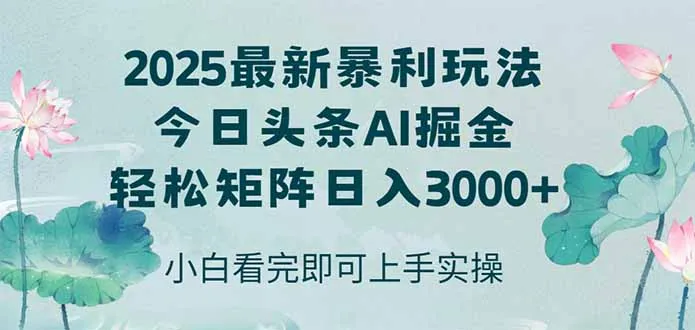 今日头条2025年最新暴利玩法，思路简单，复制粘贴，轻松实现矩阵日入3000+-来缘阁