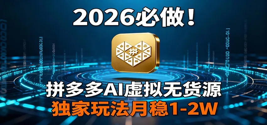 2026 必做！拼多多 AI 虚拟无货源，独家玩法月稳 1-2W-来缘阁