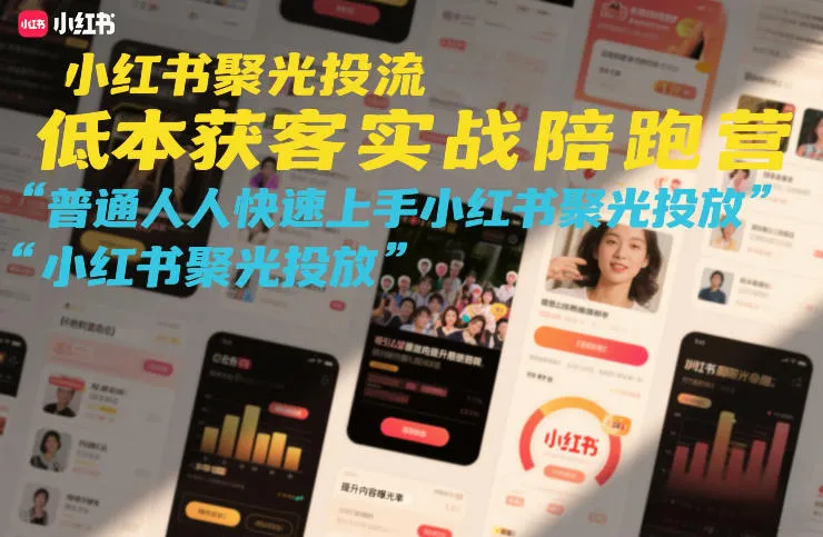 小红书聚光投流低成本获客实战陪跑营，普通人快速上手小红书聚光投放-来缘阁