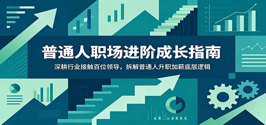 普通人职场进阶成长指南:深耕行业接触百位领导,拆解普通人升职加薪底层逻辑-来缘阁