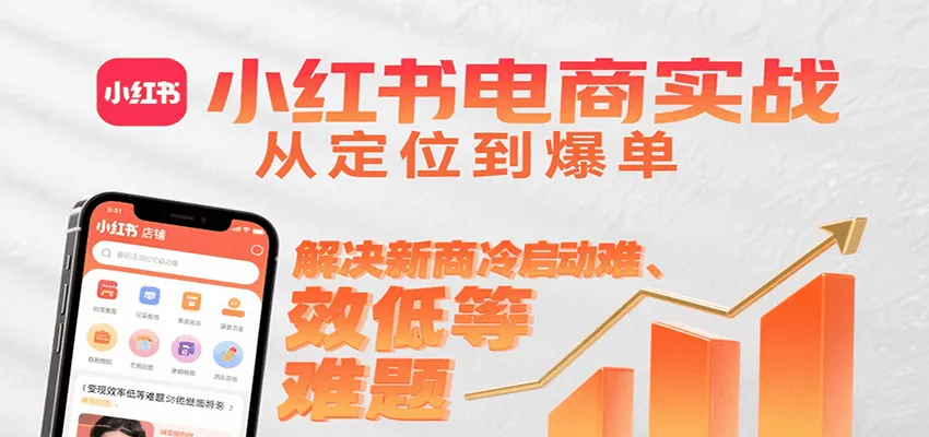 小红书电商实战，从定位到爆单解决新商冷启动难、变现效率低等难题-来缘阁