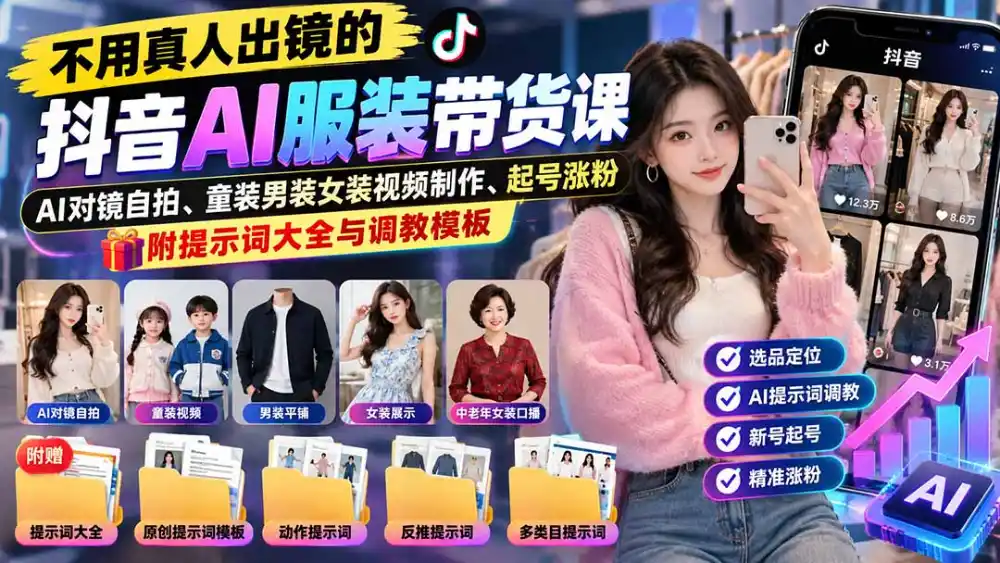 不用真人出镜的抖音AI服装带货课：AI对镜自拍、童装男装女装视频制作、起号涨粉，附提示词大全与调教模板-来缘阁