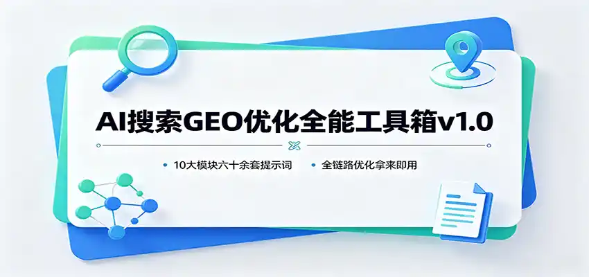 AI搜索GEO优化全能工具箱v1.0:10大模块六十余套提示词,全链路优化拿来即用-来缘阁
