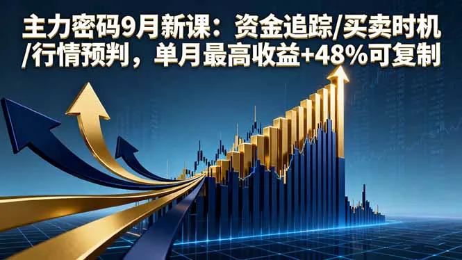 主力密码9月新课：资金追踪/买卖时机/行情预判，单月最高收益+48%可复制-来缘阁