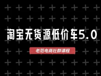 淘宝无货源价车5.0，2026最新VIP淘宝无货源课程，1688代发，蓝海选品，零成本创业首选(更新26年4月)-来缘阁