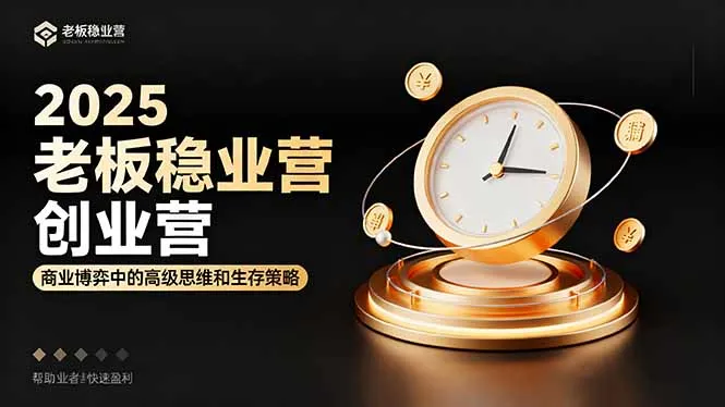 2025老板稳赚创业营：商业博弈中高级思维和生存策略，帮助创业者快速盈利-来缘阁