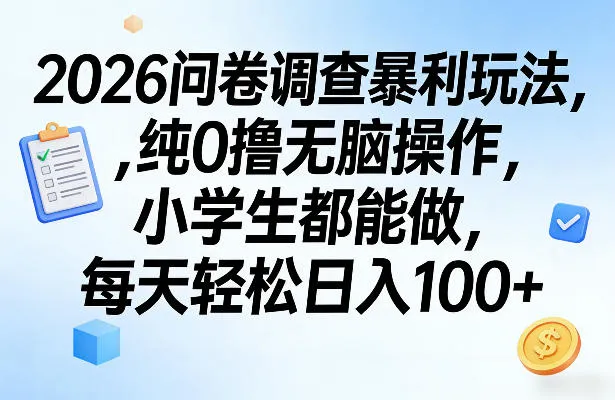 2026问卷调查暴利玩法，纯0撸无脑操作，小学生都能做，每天轻松日入100+【揭秘】-来缘阁