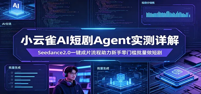 小云雀AI短剧Agent实测详解：Seedance2.0一键成片流程助力新手零门槛批量做短剧-来缘阁