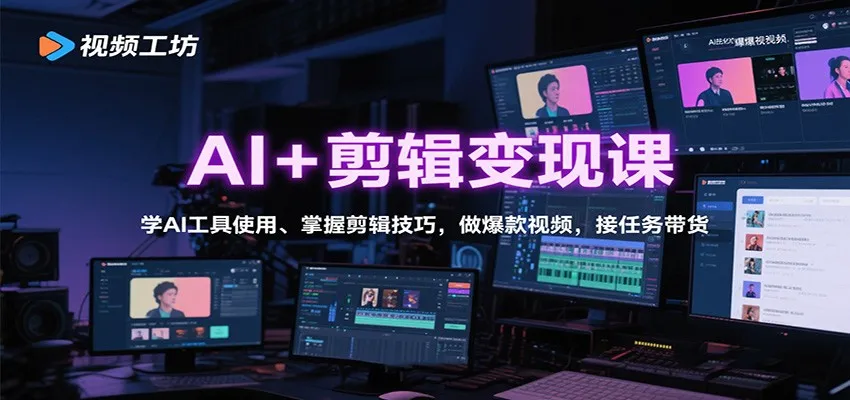 AI+剪辑变现课：学AI工具使用、掌握剪辑技巧，做爆款视频，接任务带货-来缘阁