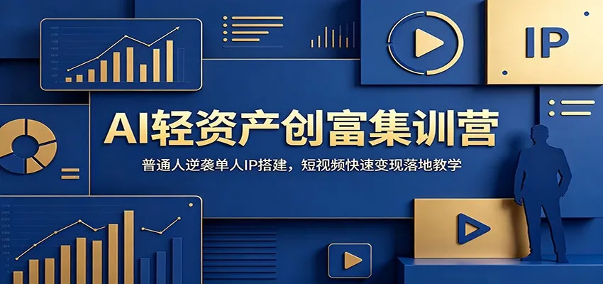 AI轻资产创富集训营：普通人逆袭单人IP搭建，短视频快速变现落地教学-来缘阁