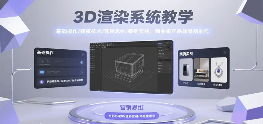 3D渲染系统教学，基础操作/建模技术/营销思维/案例实战，商业级产品效果图制作-来缘阁