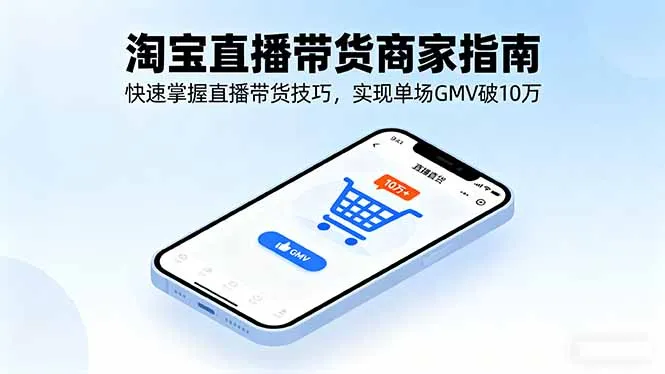 淘宝直播带货商家指南，快速掌握直播带货技巧，实现单场GMV破10万-来缘阁