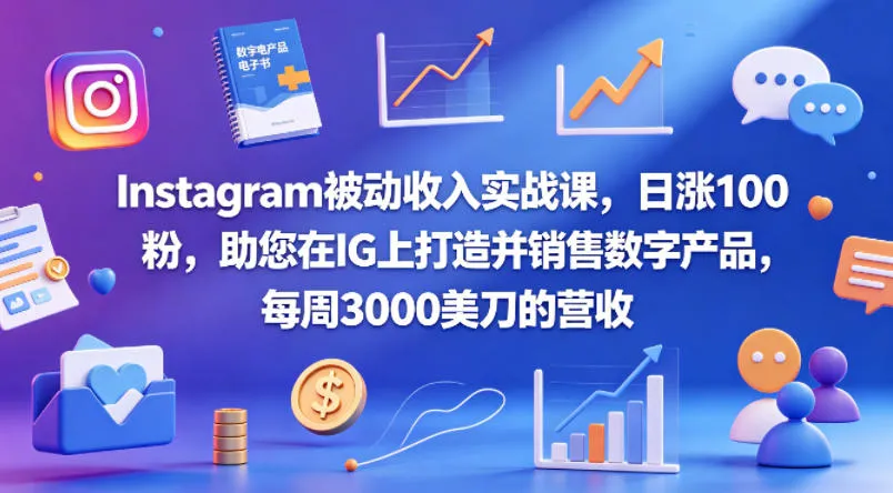 Instagram被动收入实战课，日涨100粉，助您在IG上打造并销售数字产品，每周3000美刀的营收【原创双语字幕】-来缘阁