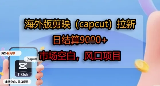 海外版剪映(capcut)拉新,日结算1k+,市场空白,风口项目-来缘阁