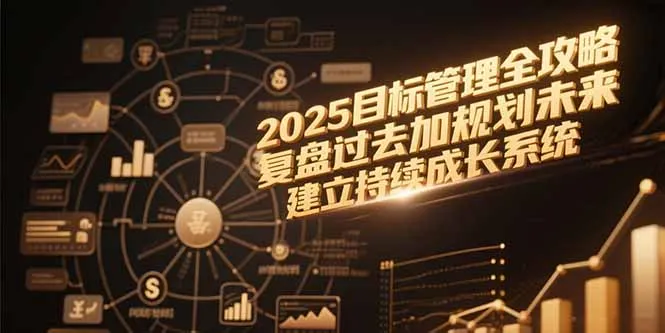 2025目标管理全攻略，复盘过去加规划未来，建立持续成长系统-来缘阁