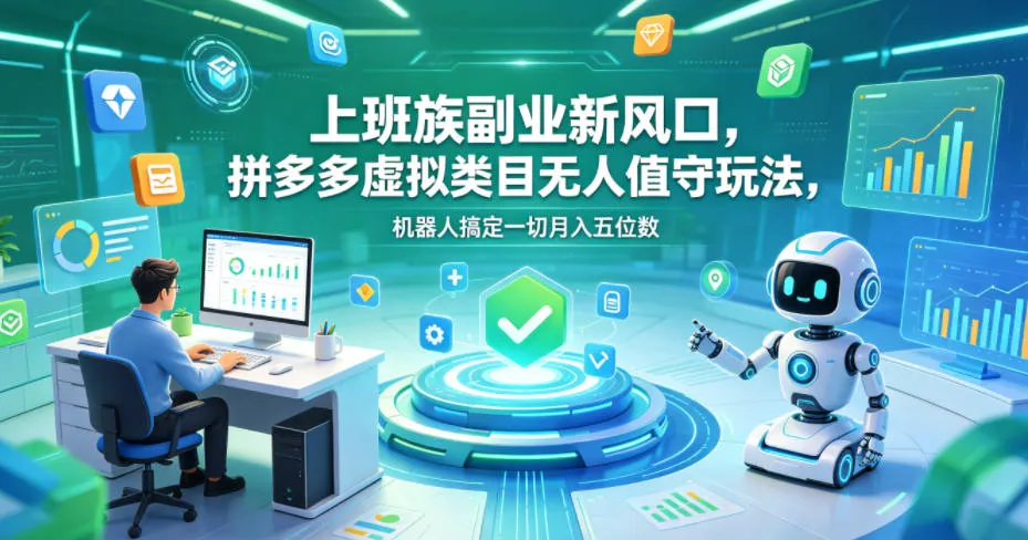 上班族副业新风口，拼多多虚拟类目无人值守玩法，机器人搞定一切月入五位数【揭秘】-来缘阁