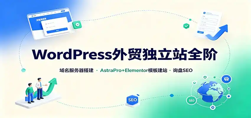 WordPress外贸独立站全阶：域名服务器搭建，AstraPro+Elementor模板建站与询盘询盘SEO-来缘阁