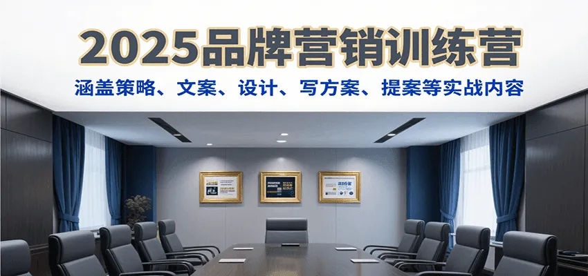 2025品牌营销训练营,涵盖策略、文案、设计、写方案、提案等实战内容-来缘阁