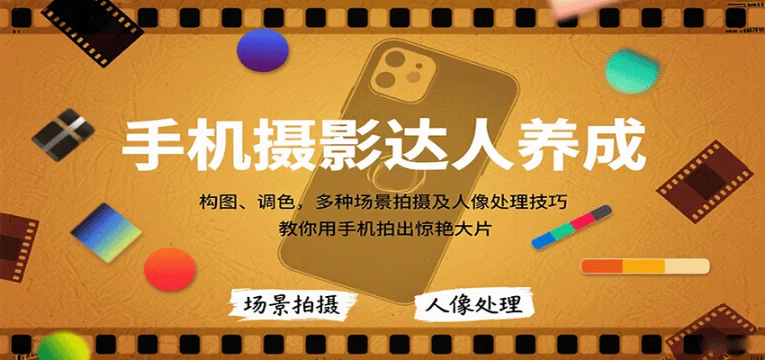 手机摄影达人养成,构图、调色,多种场景拍摄及人像处理技巧,教你用手机拍出惊艳大片-来缘阁