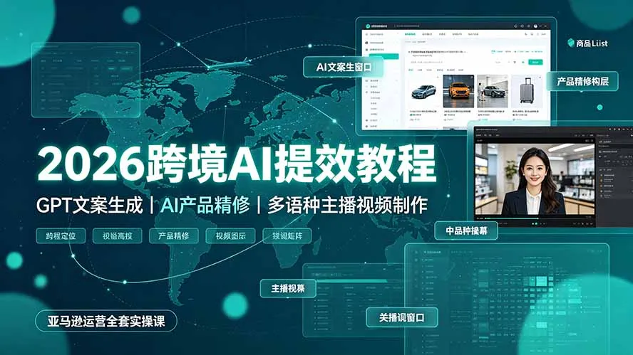 2026跨境AI提效教程·GPT文案生成｜AI产品精修｜多语种主播视频制作，亚马逊运营全套实操课-来缘阁