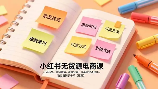 小红书无货源电商课，开店选品、笔记搬运、运营变现，零基础快速出单，稳定日销数十单(更新-来缘阁