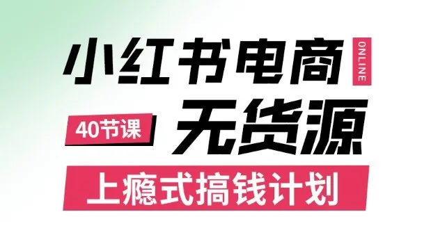 小红书无货源电商课程，上瘾式搞钱计划，不论月薪3k还是3W都应该学的賺钱技巧-来缘阁