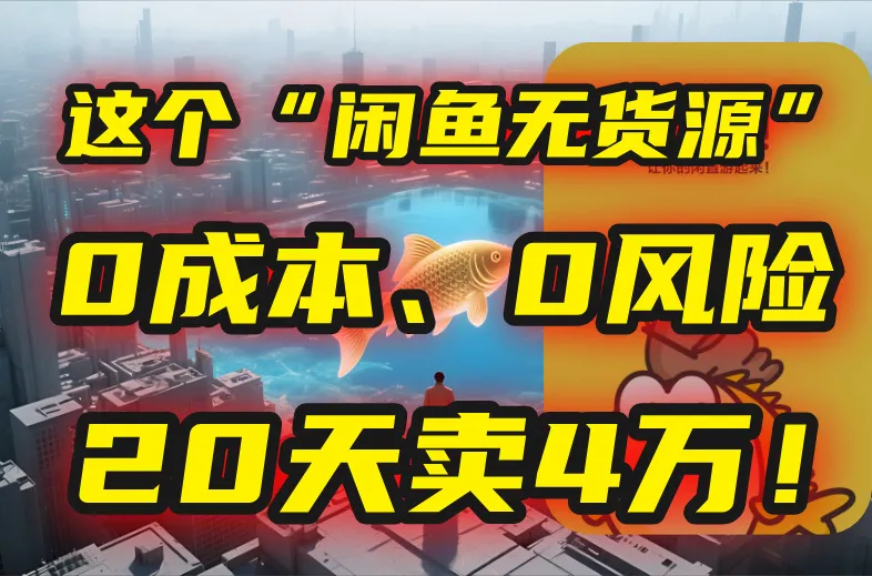 别再瞎忙了！这个“闲鱼无货源”玩法，0成本、0风险，我20天卖4万！-来缘阁
