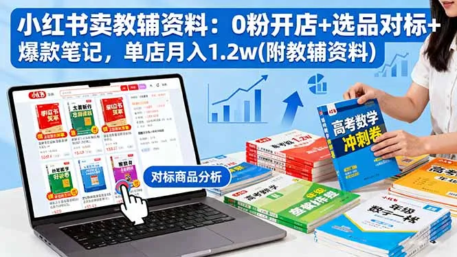 小红书卖教辅资料：0粉开店+选品对标+爆款笔记，单店月入1.2w(附教辅资料-来缘阁