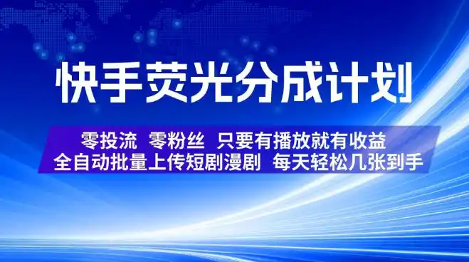 快手荧光分成计划,全自动批量上传短剧漫剧,每天轻松几张到手,零投流零粉丝,只要有播放就有收益【揭秘】-来缘阁